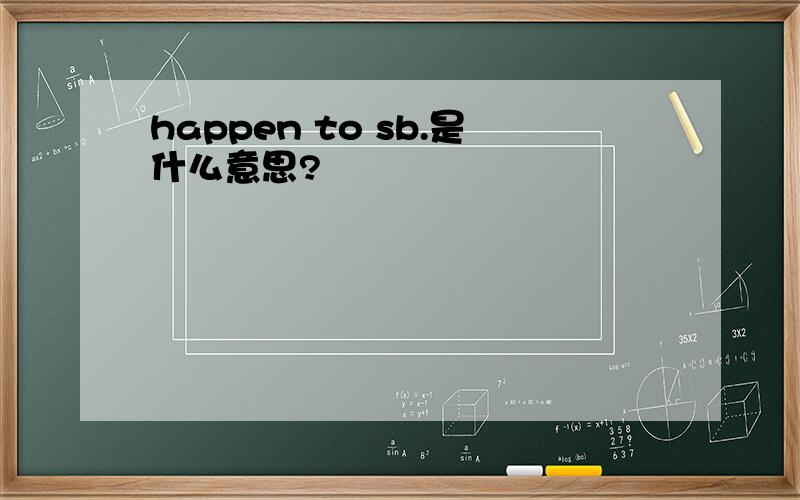 happen to sb.是什么意思?