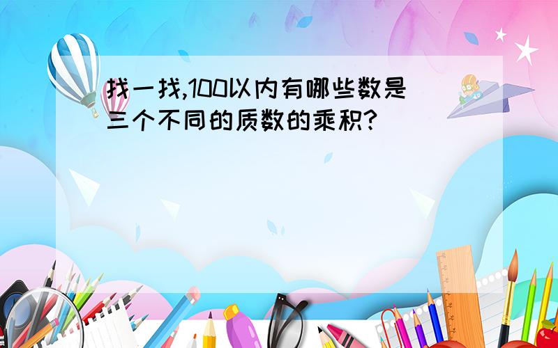 找一找,100以内有哪些数是三个不同的质数的乘积?