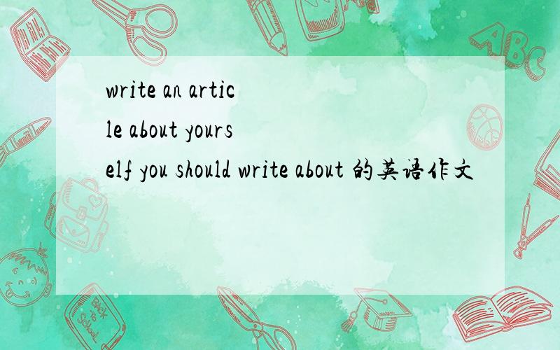 write an article about yourself you should write about 的英语作文