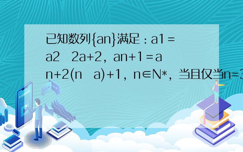 已知数列{an}满足：a1＝a2−2a+2，an+1＝an+2(n−a)+1，n∈N*，当且仅当n=3时，an最小，则实