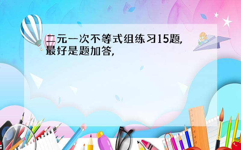 二元一次不等式组练习15题,最好是题加答,