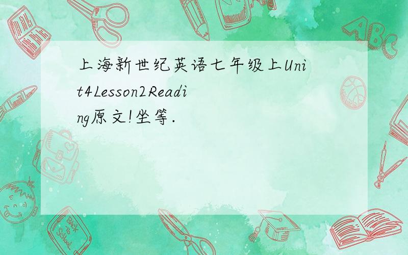 上海新世纪英语七年级上Unit4Lesson2Reading原文!坐等.