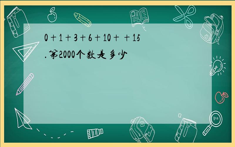 0+1+3+6+10++15.第2000个数是多少