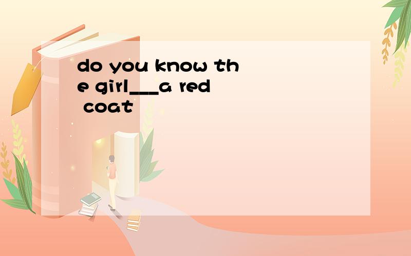 do you know the girl___a red coat