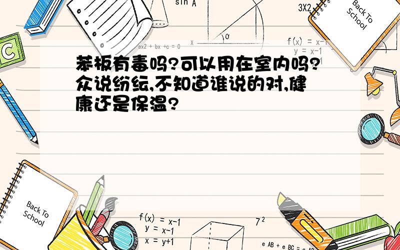 苯板有毒吗?可以用在室内吗?众说纷纭,不知道谁说的对,健康还是保温?