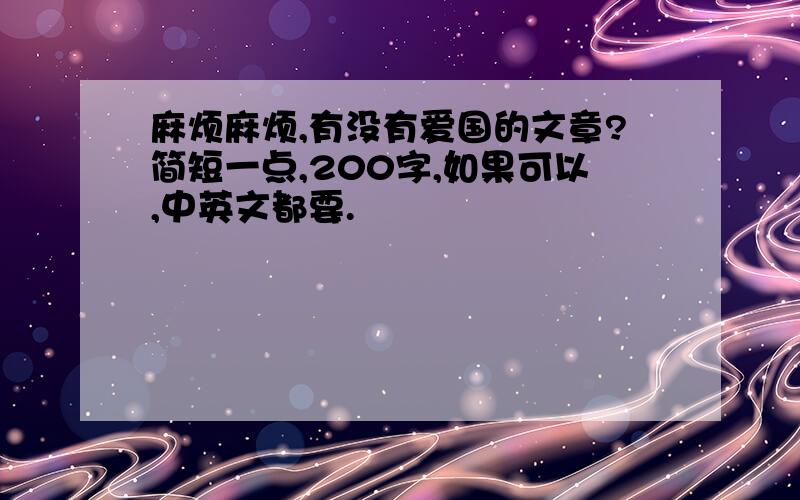 麻烦麻烦,有没有爱国的文章?简短一点,200字,如果可以,中英文都要.