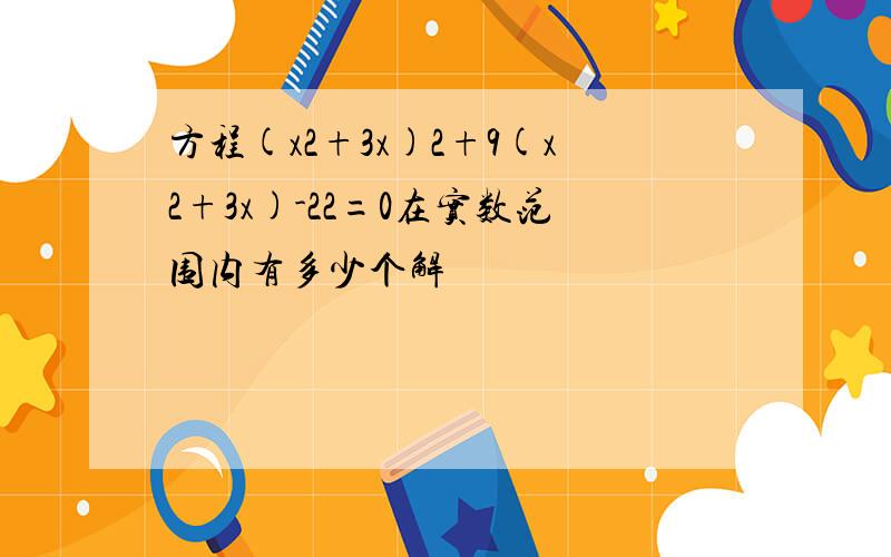 方程(x2+3x)2+9(x2+3x)-22=0在实数范围内有多少个解