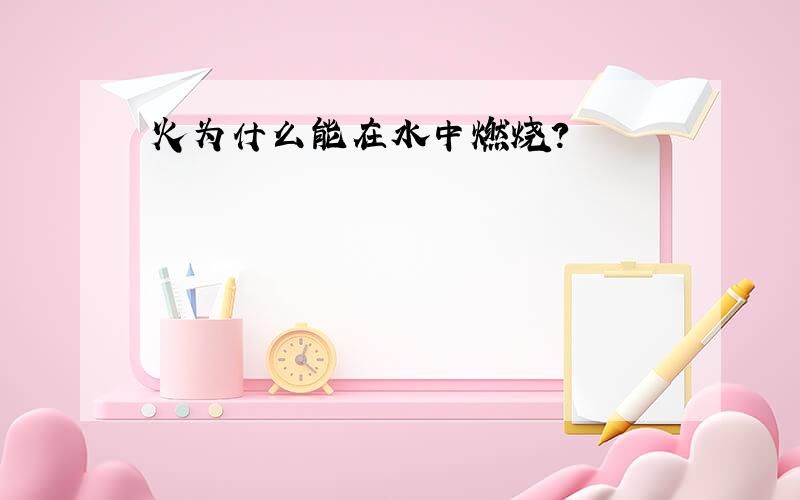 火为什么能在水中燃烧?