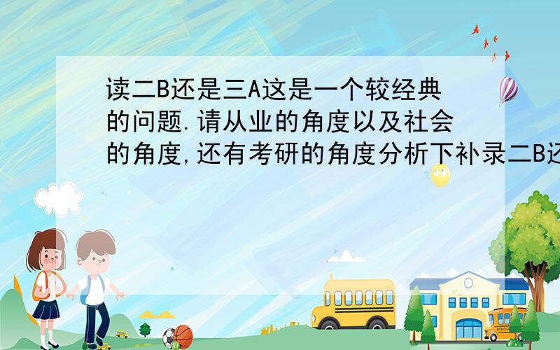 读二B还是三A这是一个较经典的问题.请从业的角度以及社会的角度,还有考研的角度分析下补录二B还是读三A.我想报艺术设计的