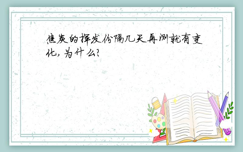 焦炭的挥发份隔几天再测就有变化,为什么?