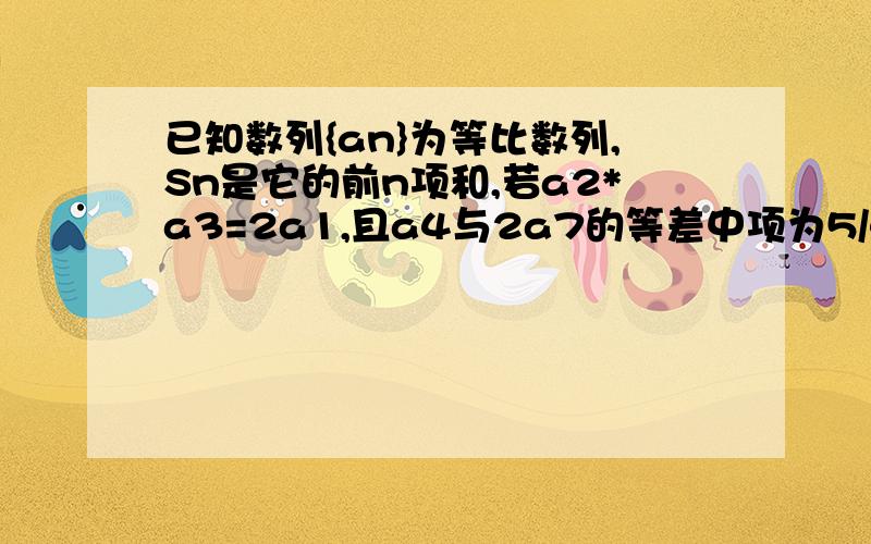 已知数列{an}为等比数列,Sn是它的前n项和,若a2*a3=2a1,且a4与2a7的等差中项为5/4,则S5为多少