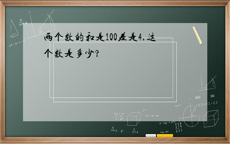 两个数的和是100差是4,这个数是多少?