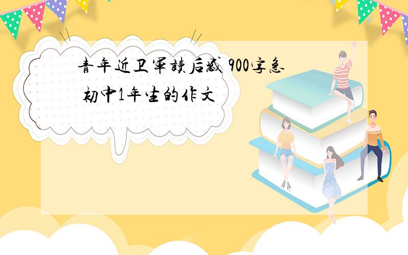 青年近卫军读后感 900字急 初中1年生的作文