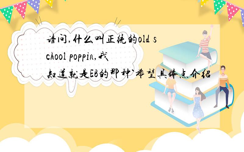 请问,什么叫正统的old school poppin,我知道就是EB的那种`希望具体点介绍