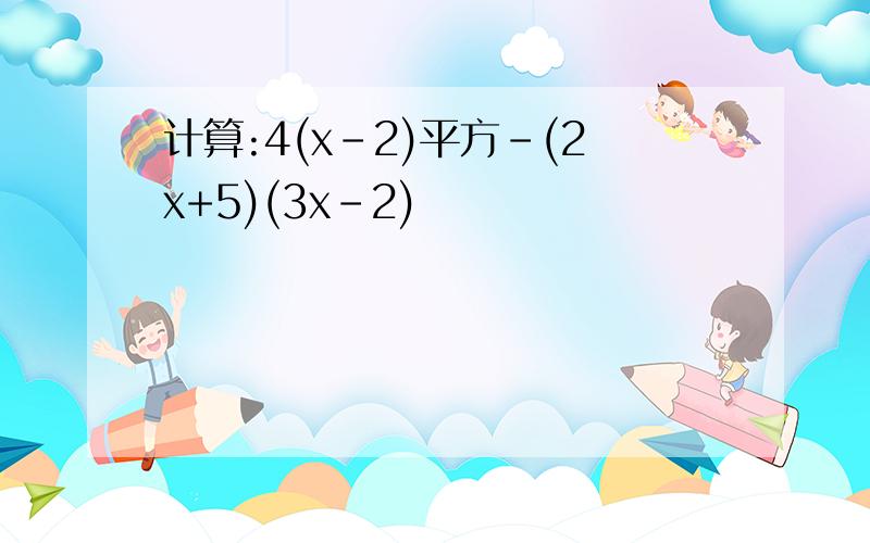 计算:4(x-2)平方-(2x+5)(3x-2)