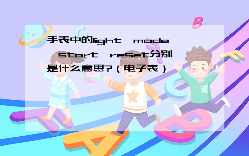 手表中的light、mode、start、reset分别是什么意思?（电子表）