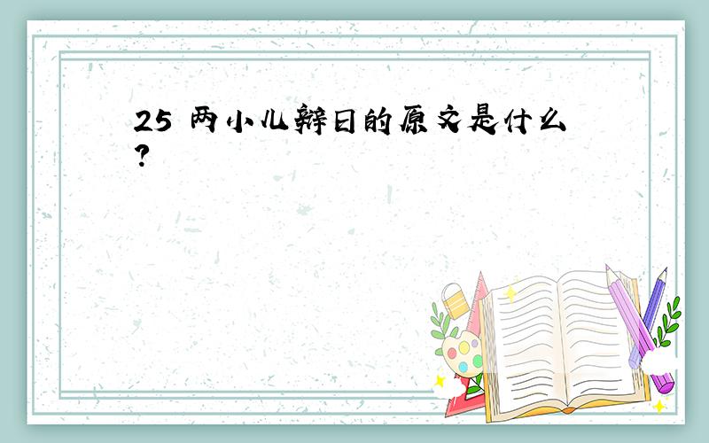 25 两小儿辩日的原文是什么?