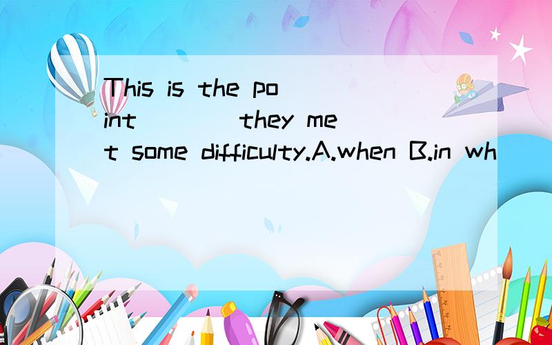 This is the point____they met some difficulty.A.when B.in wh