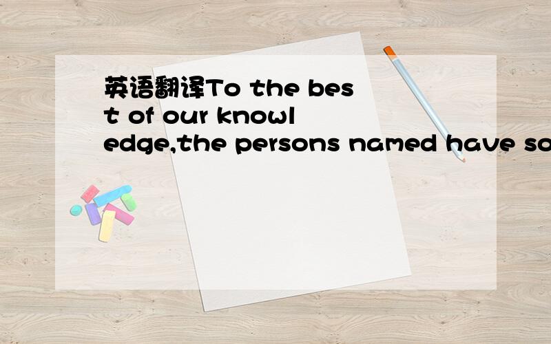 英语翻译To the best of our knowledge,the persons named have sole