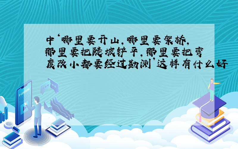 中‘哪里要开山,哪里要架桥,那里要把陡坡铲平,那里要把弯度改小都要经过勘测’这样有什么好