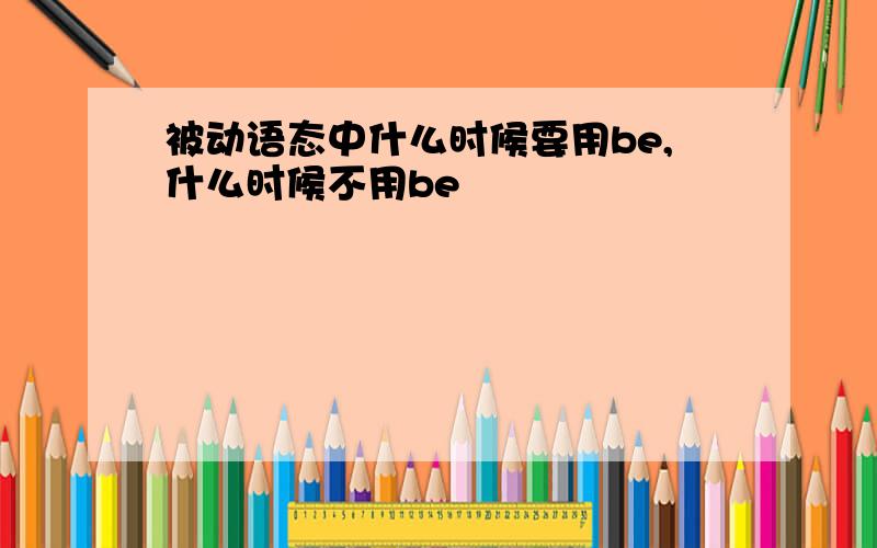 被动语态中什么时候要用be,什么时候不用be