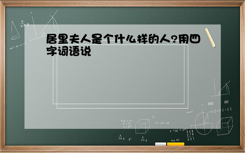 居里夫人是个什么样的人?用四字词语说