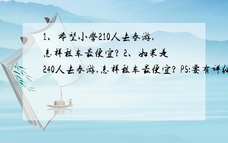 1、希望小学210人去春游,怎样租车最便宜? 2、如果是240人去春游,怎样租车最便宜? PS：要有详细过程.