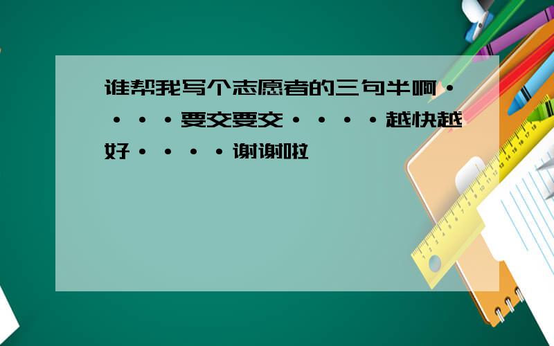 谁帮我写个志愿者的三句半啊····要交要交····越快越好····谢谢啦