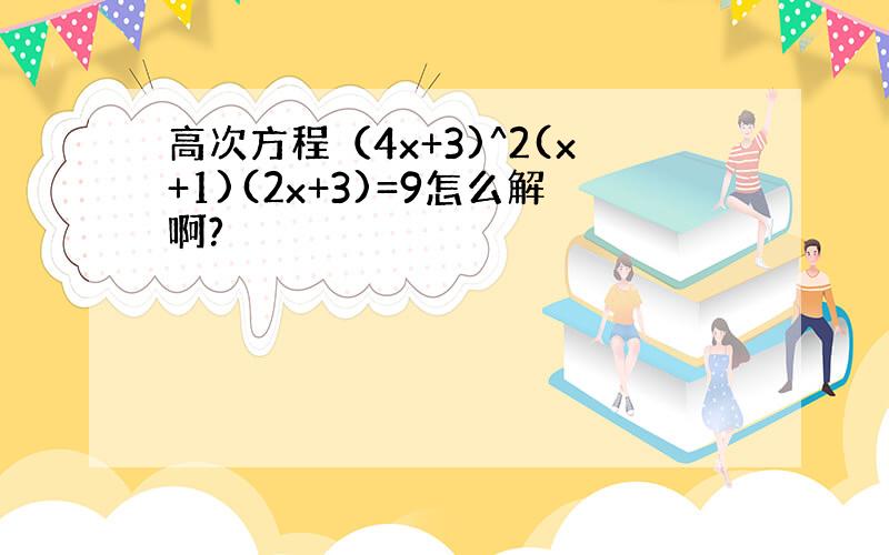 高次方程（4x+3)^2(x+1)(2x+3)=9怎么解啊?