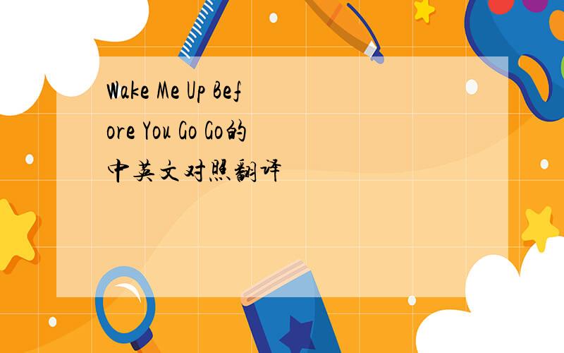 Wake Me Up Before You Go Go的中英文对照翻译