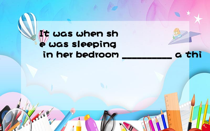 It was when she was sleeping in her bedroom __________ a thi