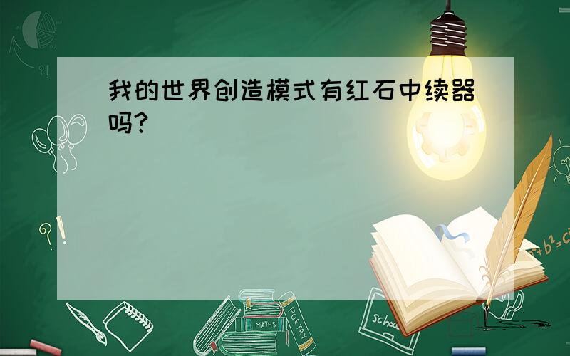 我的世界创造模式有红石中续器吗?