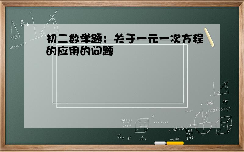 初二数学题：关于一元一次方程的应用的问题