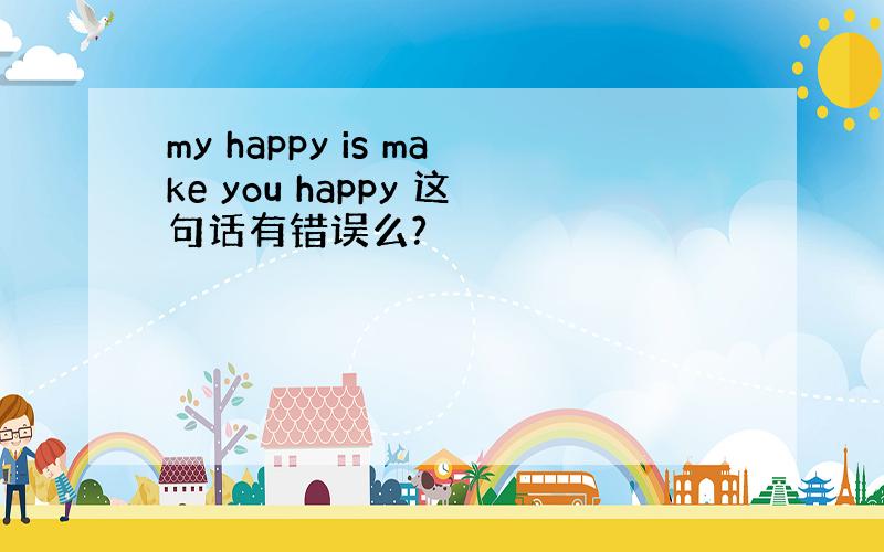 my happy is make you happy 这句话有错误么?