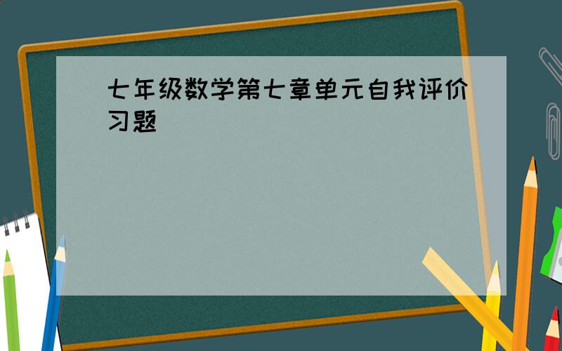 七年级数学第七章单元自我评价习题