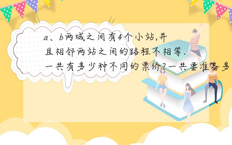 a、b两城之间有4个小站,并且相邻两站之间的路程不相等.一共有多少种不同的票价?一共要准备多少种车票?