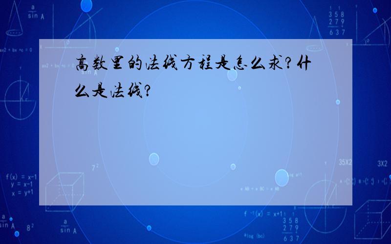 高数里的法线方程是怎么求?什么是法线?