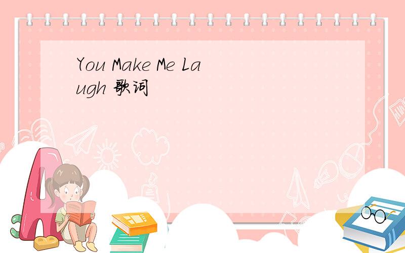 You Make Me Laugh 歌词