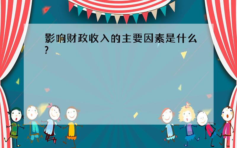 影响财政收入的主要因素是什么?