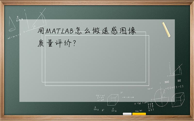 用MATLAB怎么做遥感图像质量评价?