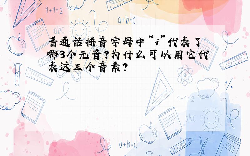 普通话拼音字母中“i”代表了哪3个元音?为什么可以用它代表这三个音素?