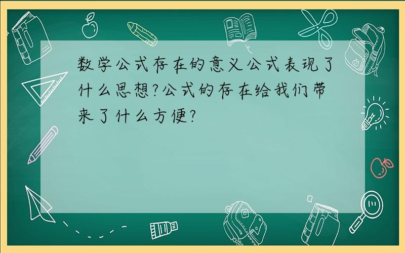 数学公式存在的意义公式表现了什么思想?公式的存在给我们带来了什么方便?