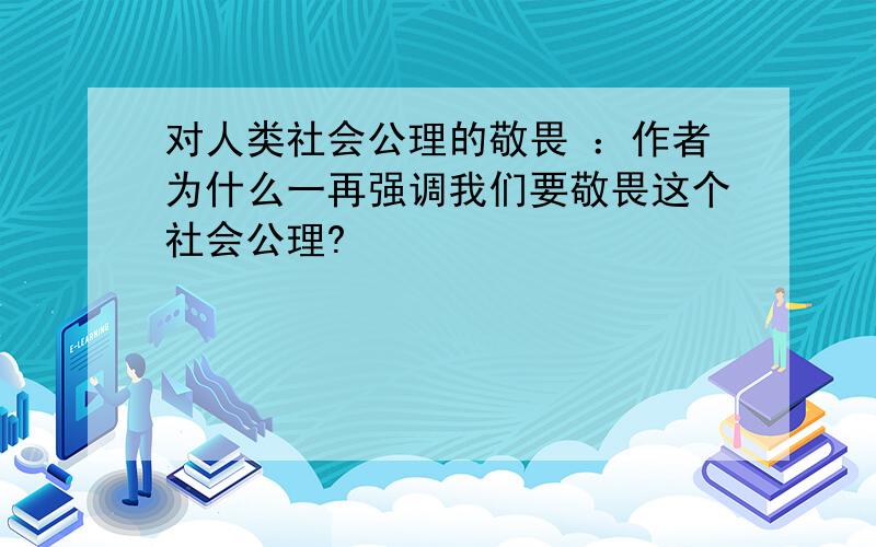 对人类社会公理的敬畏 ：作者为什么一再强调我们要敬畏这个社会公理?