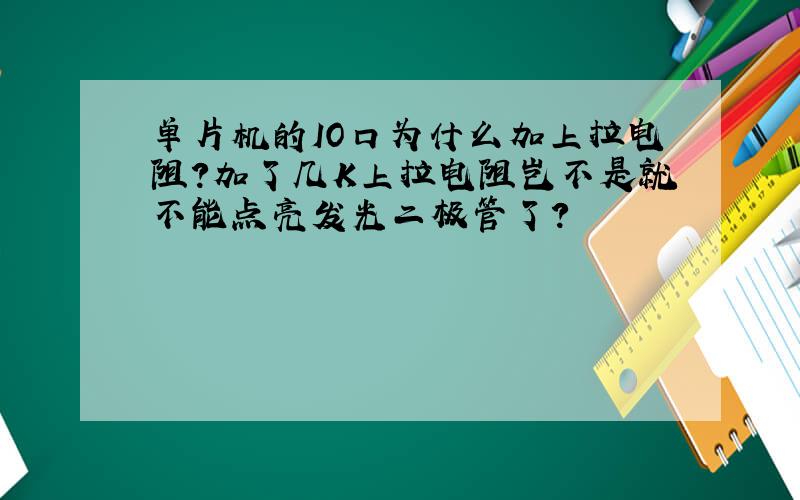 单片机的IO口为什么加上拉电阻?加了几K上拉电阻岂不是就不能点亮发光二极管了?