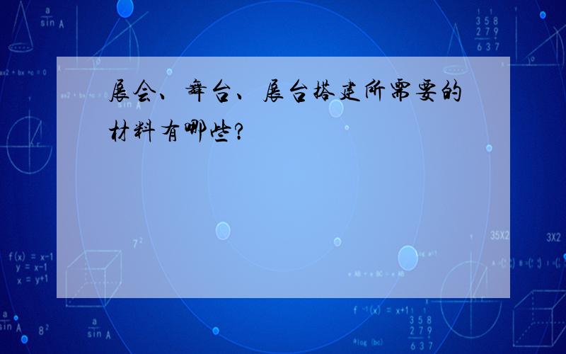 展会、舞台、展台搭建所需要的材料有哪些?