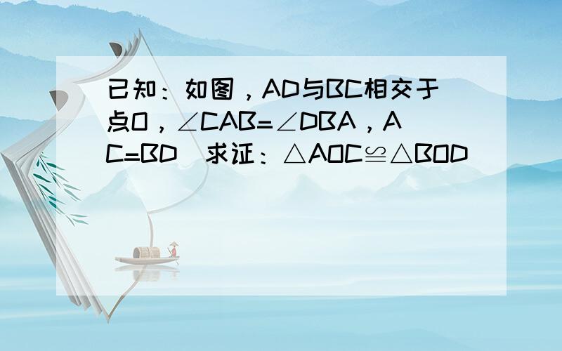 已知：如图，AD与BC相交于点O，∠CAB=∠DBA，AC=BD．求证：△AOC≌△BOD．