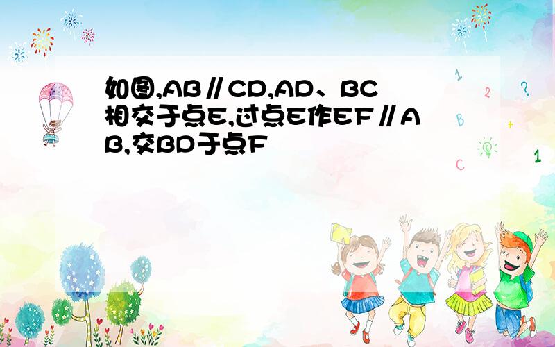 如图,AB∥CD,AD、BC相交于点E,过点E作EF∥AB,交BD于点F