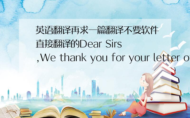 英语翻译再求一篇翻译不要软件直接翻译的Dear Sirs,We thank you for your letter of