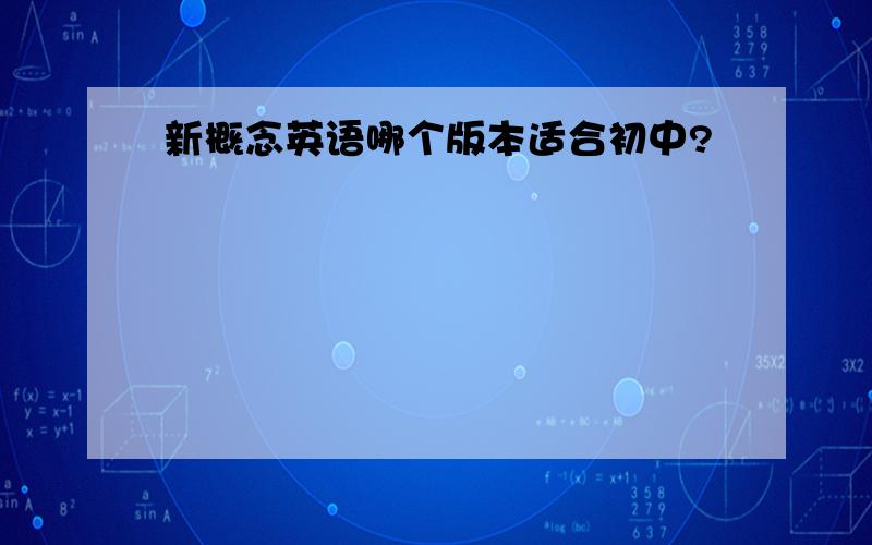 新概念英语哪个版本适合初中?