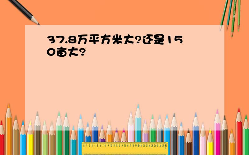 37.8万平方米大?还是150亩大?